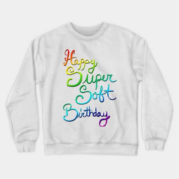 Happy Super Soft Birthday - Rainbow Crewneck Sweatshirt by artdamnit